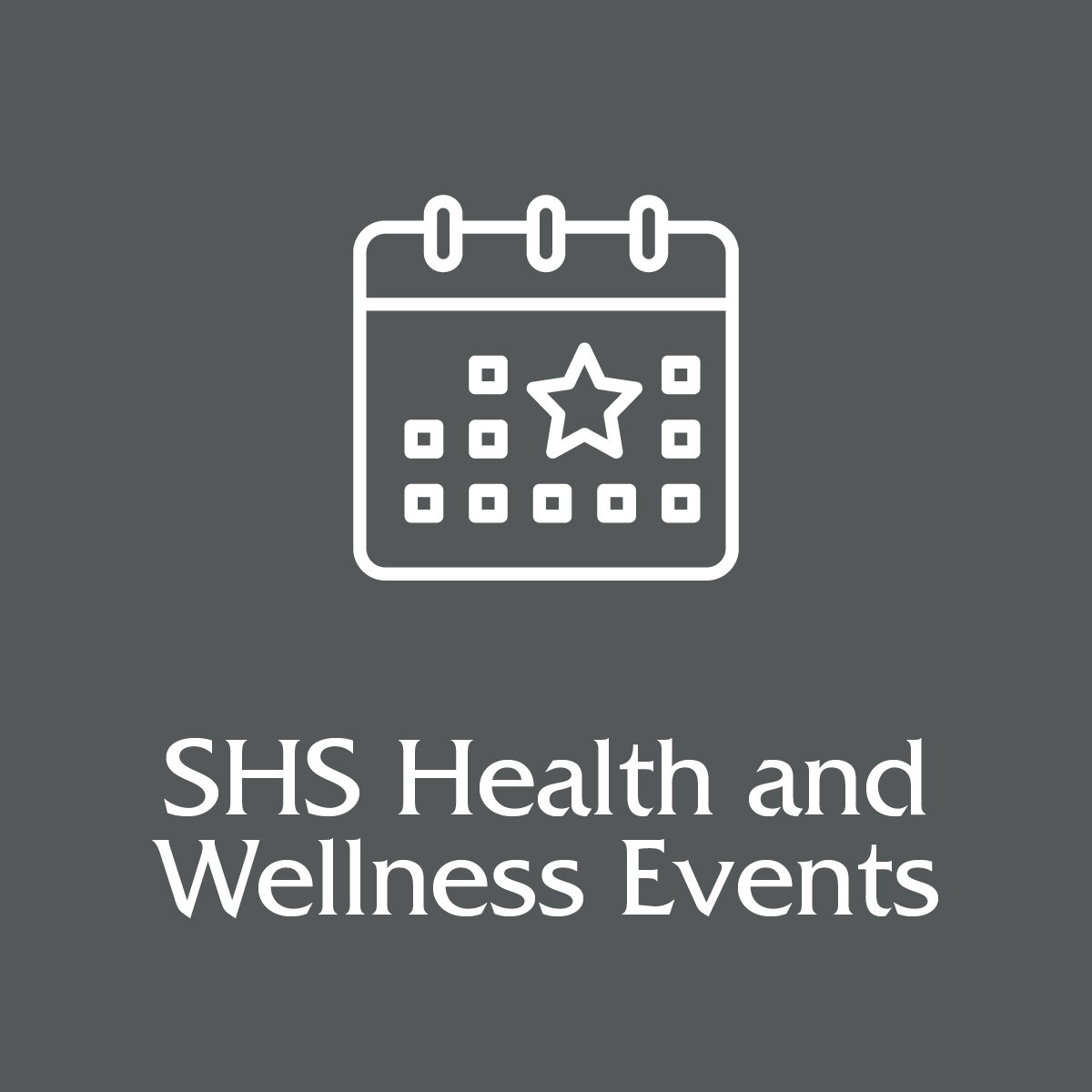Gray Square graphic with a calendar icon and text: SHS Health and Wellness Events