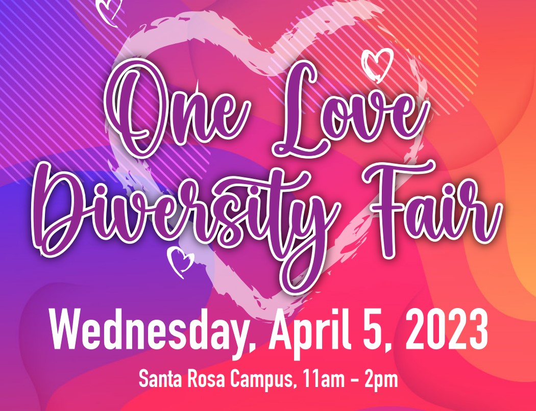 One Love Diversity Fair DATE: WEDNESDAY, APRIL 5TH TIME: 11AM TO 2PM LOCATION: SANTA ROSA CAMPUS
