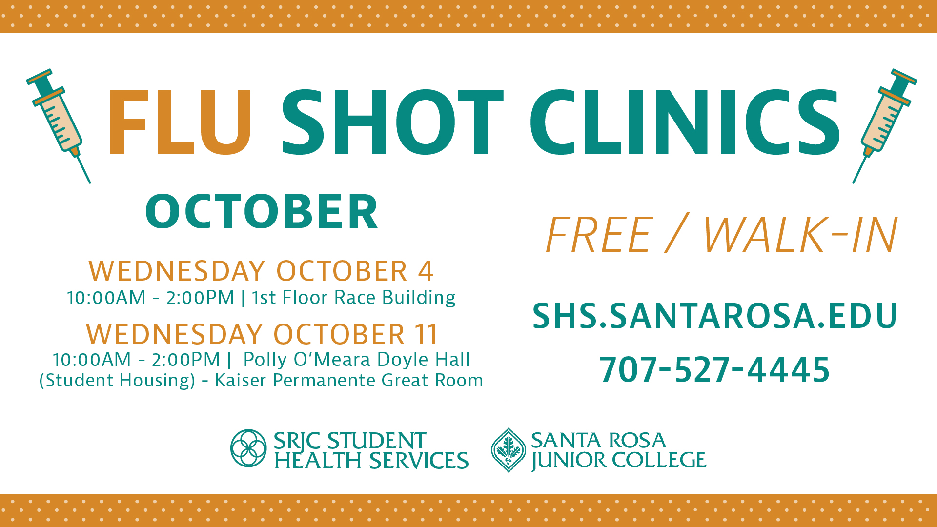 The image features a flyer advertising flu shot clinics. The main focus of the flyer is the text "FLU SHOT CLINICS," which is displayed prominently in green and orange lettering. Below the main title, the text "Flu shot clinics" provides additional information about the location of the clinics.  On the top left and top right corners, there are icons representing a syringe on a white background. These icons symbolize the medical nature of the clinics.  Towards the right side of the image, there is the text "FREE / WALK-IN.  In the lower section of the image, various dates, times, and locations are listed: Wednesday September 27 10:00AM - 2:00PM | 1st Floor Race Building Wednesday october 4 10:00AM - 2:00PM | 1st Floor Race Building Wednesday october 11 10:00AM - 2:00PM | Polly O’Meara Doyle Hall (Student Housing) - Kaiser Permanente Great Room  Towards the bottom left of the image, the website "SHS.SANTAROSA.EDU" is displayed, along with the contact number "707-527-4445". The Student Health Services logo is at the bottom, next to the SRJC Logo
