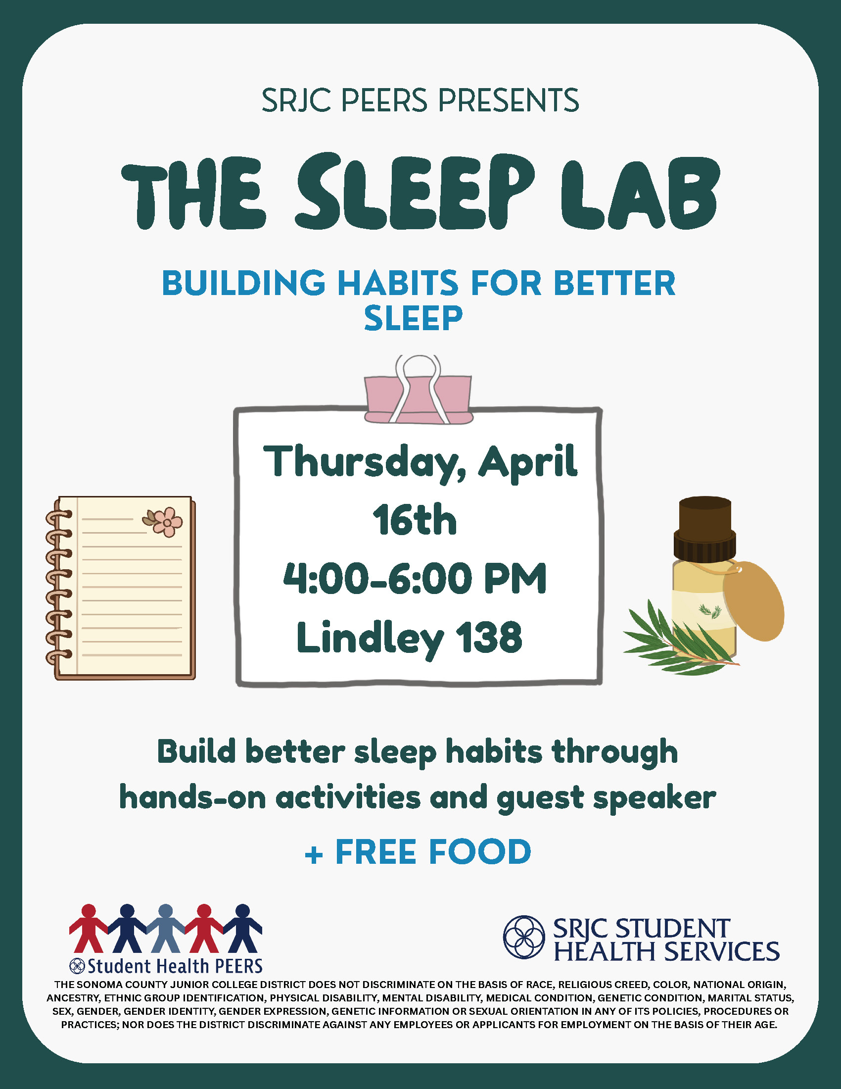 Flyer with a light background and teal and blue accents. At the top, it reads “SRJC Peers Presents” followed by the large title “The Sleep Lab.” Below, in blue text, it says “Building Habits for Better Sleep.”  In the center, a graphic of a paper clipped note displays the event details: “Thursday, April 16th, 4:00–6:00 PM, Lindley 138.” On the left is an illustration of a notebook, and on the right is a small bottle with leaves, suggesting relaxation or wellness.  Below the details, the text reads: “Build better sleep habits through hands-on activities and guest speaker” followed by “+ Free Food.”  At the bottom are logos for Student Health Peers and SRJC Student Health Services, along with a nondiscrimination statement in small print.